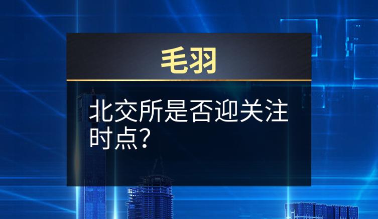 毛羽：北交所是否迎关注时点？