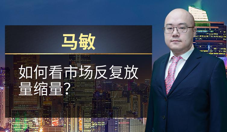 马敏：如何看市场反复放量缩量？