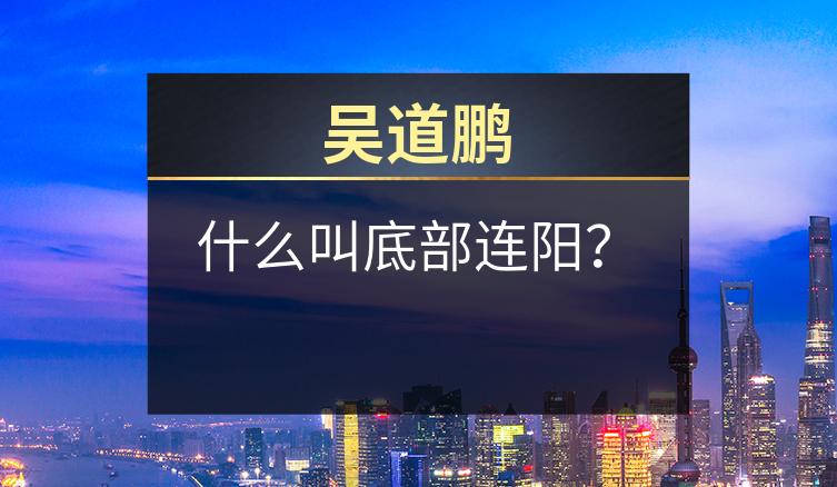 吴道鹏：什么叫底部连阳？