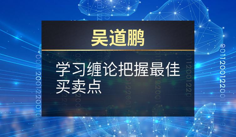 吴道鹏：学习缠论把握最佳买卖点