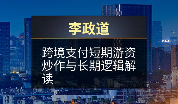 李政道：跨境支付短期游资炒作与长期逻辑解读