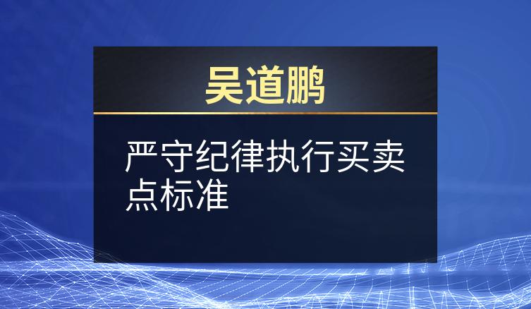 吴道鹏：严守纪律执行买卖点标准