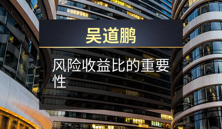 吴道鹏：风险收益比的重要性