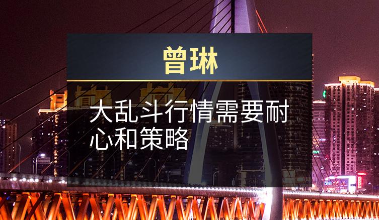 曾琳：大乱斗行情需要耐心和策略