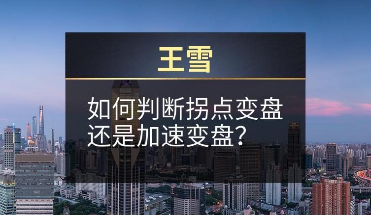 王雪：如何判断拐点变盘还是加速变盘？