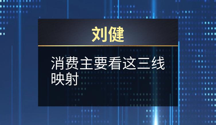 刘健：消费主要看这三线映射