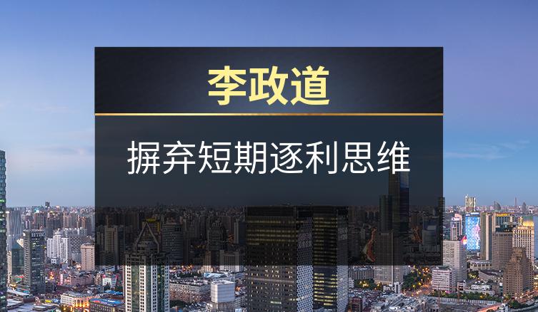 李政道：摒弃短期逐利思维