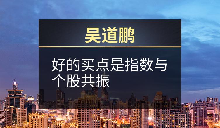 吴道鹏：好的买点是指数与个股共振