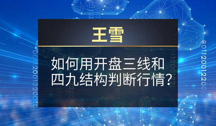 王雪：如何用开盘三线和四九结构判断行情？