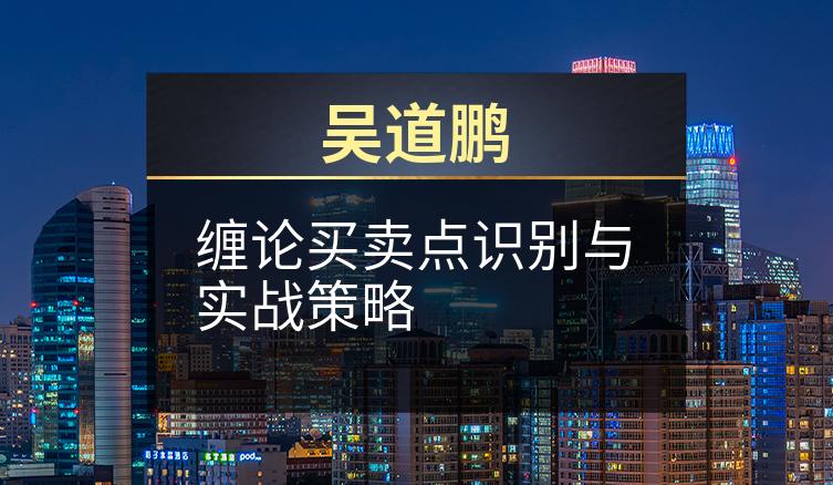 吴道鹏：缠论买卖点识别与实战策略