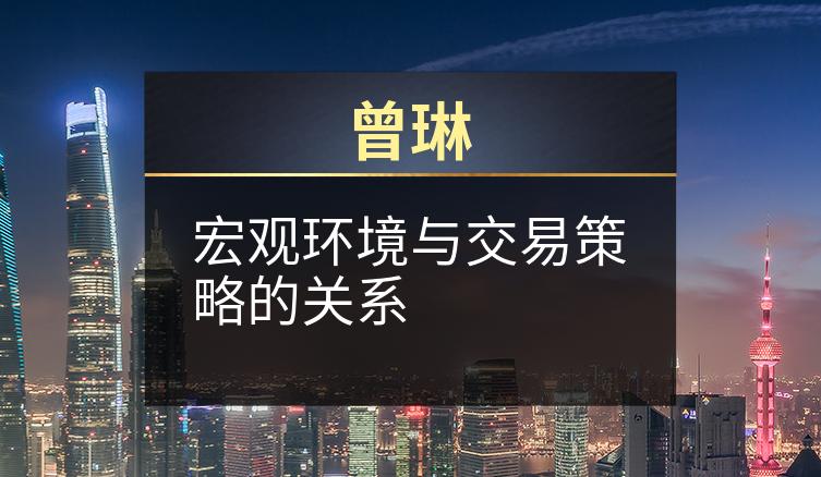 曾琳：宏观环境与交易策略的关系