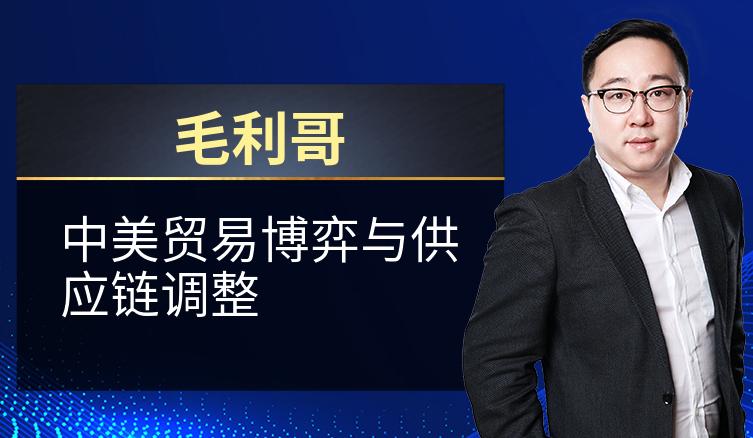 毛利哥：中美贸易博弈与供应链调整