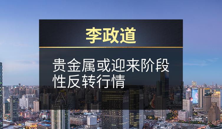李政道：贵金属或迎来阶段性反转行情