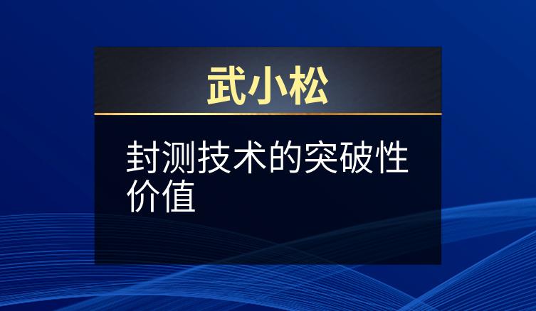 武小松：封测技术的突破性价值