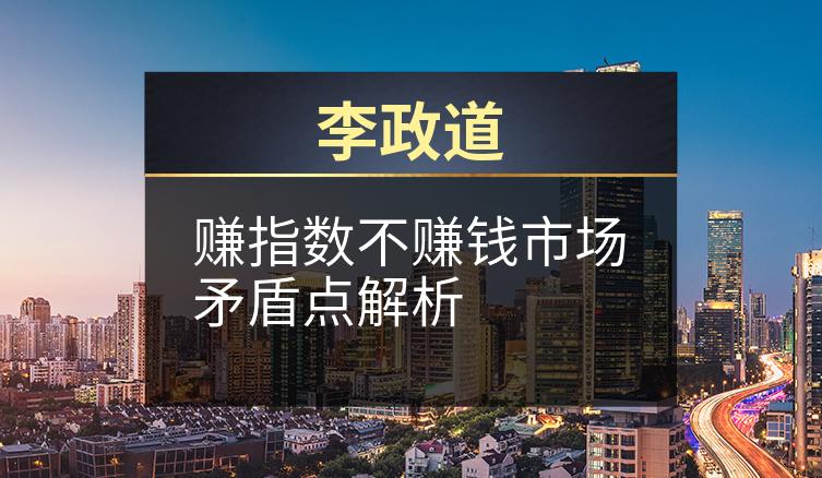 李政道：赚指数不赚钱市场矛盾点解析