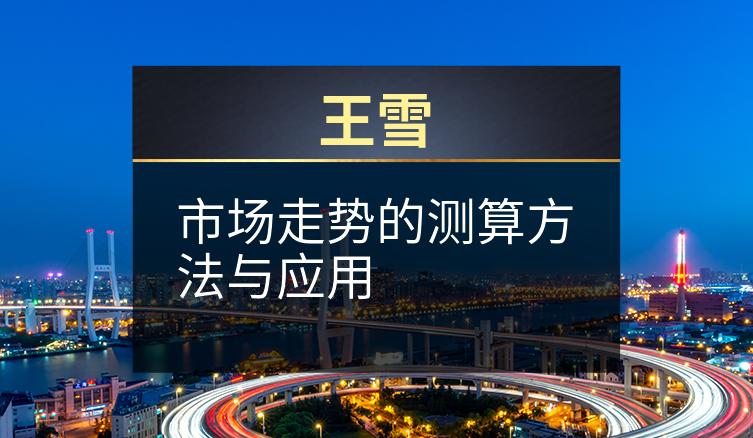 王雪：市场走势的测算方法与应用