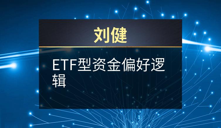 刘健：ETF型资金偏好逻辑