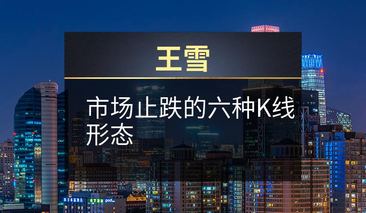 王雪：市场止跌的六种K线形态
