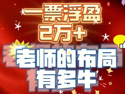 一票浮盈2万+！ 老师的布局有多牛？