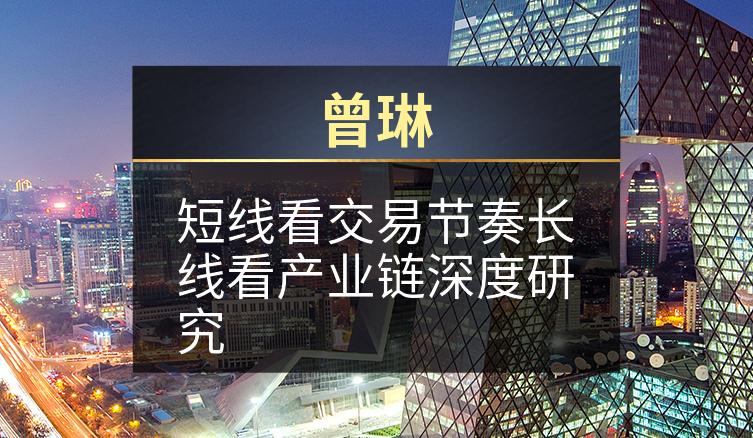 曾琳：短线看交易节奏长线看产业链深度研究