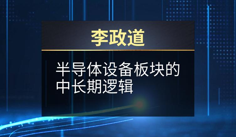李政道：半导体设备板块的中长期逻辑