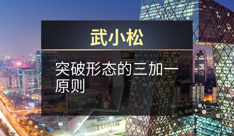 武小松：突破形态的三加一原则