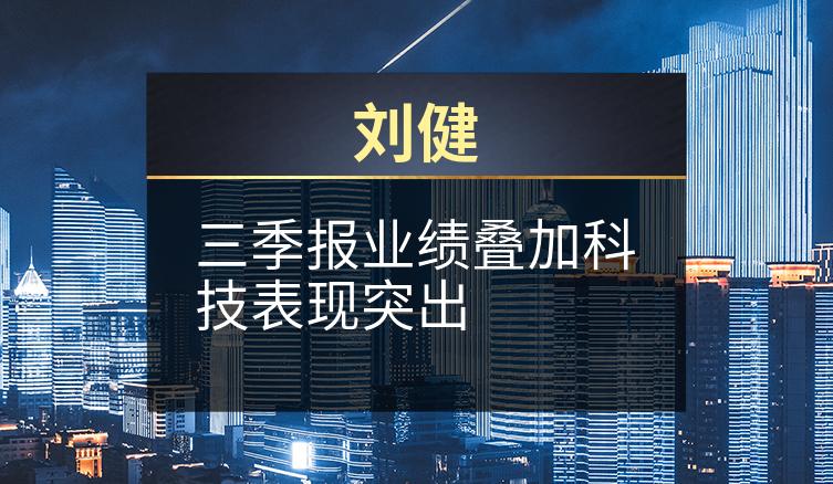 刘健:三季报业绩叠加科技表现突出