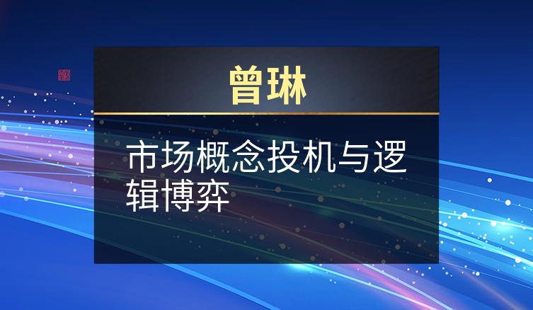 曾琳：市场概念投机与逻辑博弈