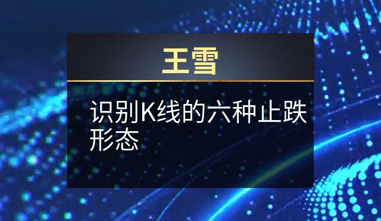 王雪：识别K线的六种止跌形态
