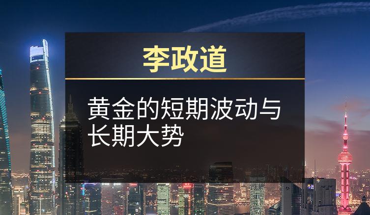 李政道：黄金的短期波动与长期大势