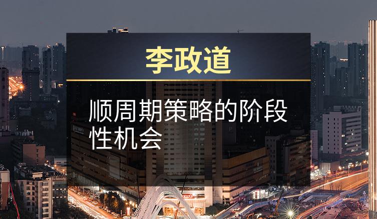 李政道：顺周期策略的阶段性机会