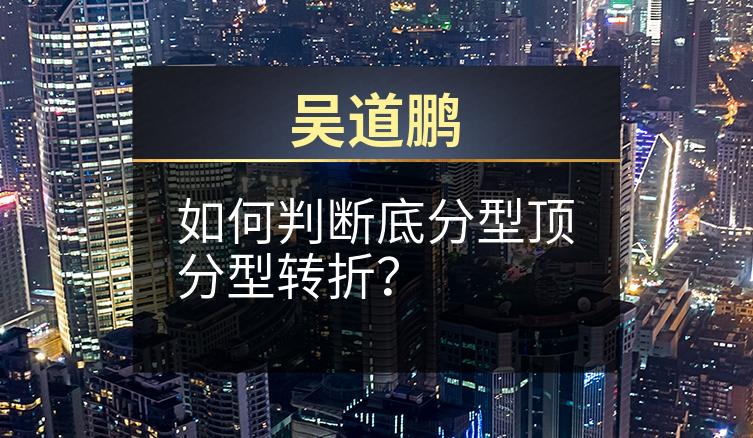 吴道鹏：如何判断底分型顶分型转折？