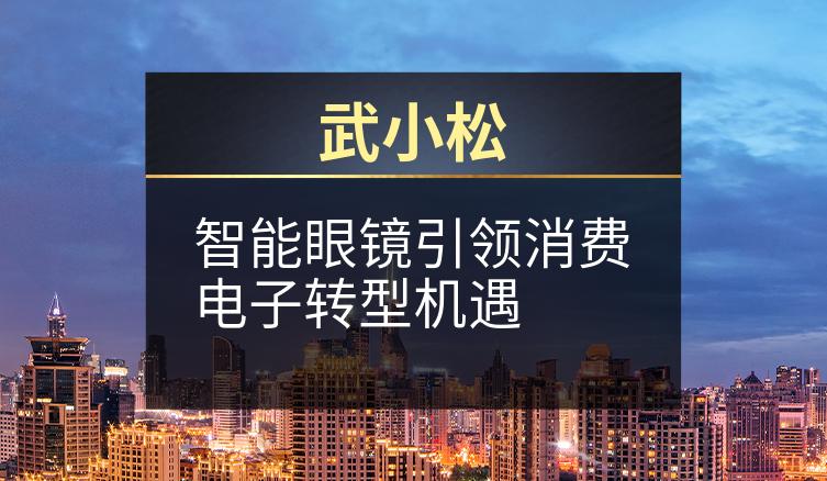 武小松：智能眼镜引领消费电子转型机遇