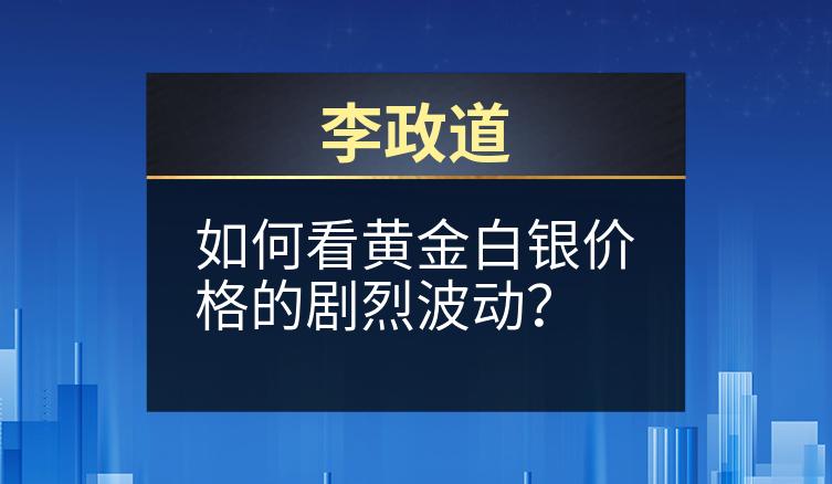 李政道：如何看黄金白银价格的剧烈波动？
