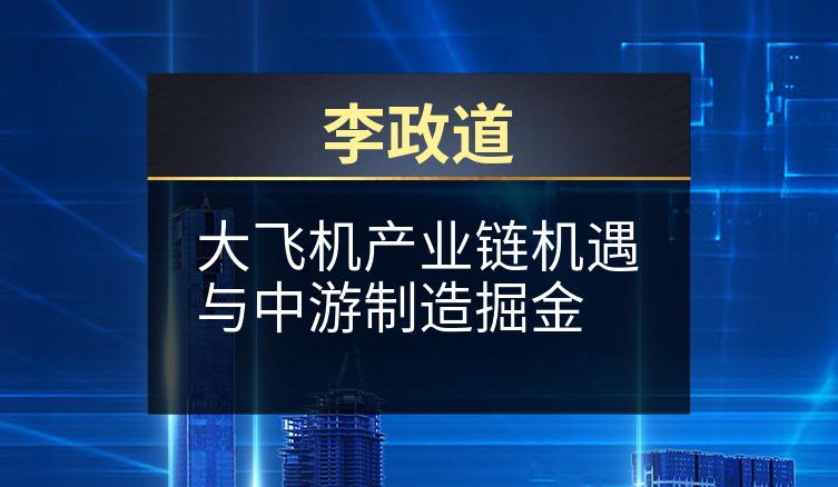 李政道：大飞机产业链机遇与中游制造掘金