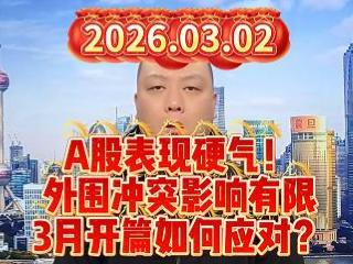 A股表现硬气！ 外围冲突影响有限 3月开篇如何应对？