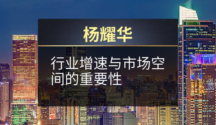 杨耀华：行业增速与市场空间的重要性