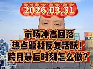 市场冲高回落 热点题材反复活跃！ 跨月最后时刻怎么做？