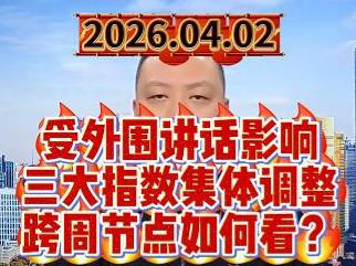 受外围讲话影响 三大指数集体调整 跨周节点如何看？