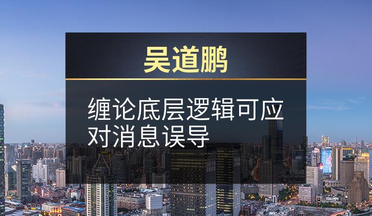 吴道鹏：缠论底层逻辑可应对消息误导