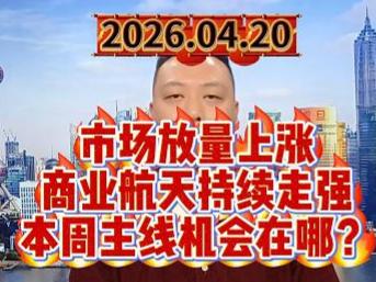 市场放量上涨 商业航天持续走强 本周主线机会在哪？