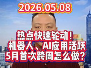 热点快速轮动！ 机器人、AI应用活跃 5月首次跨周怎么做？