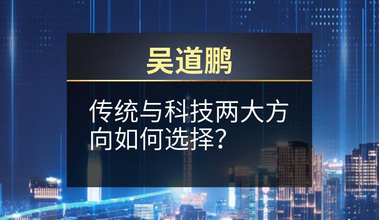 吴道鹏：传统与科技两大方向如何选择？