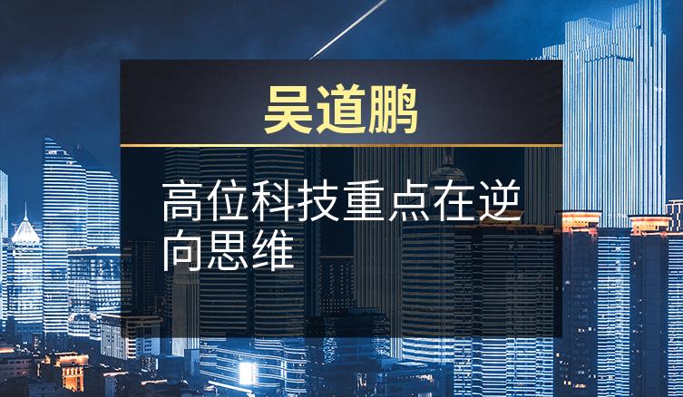 吴道鹏：高位科技重点在逆向思维