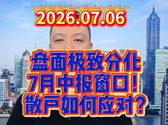 盘面极致分化 7月中报窗口！ 散户如何应对？