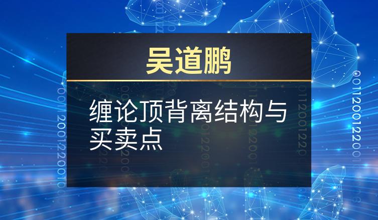 吴道鹏：缠论顶背离结构与买卖点