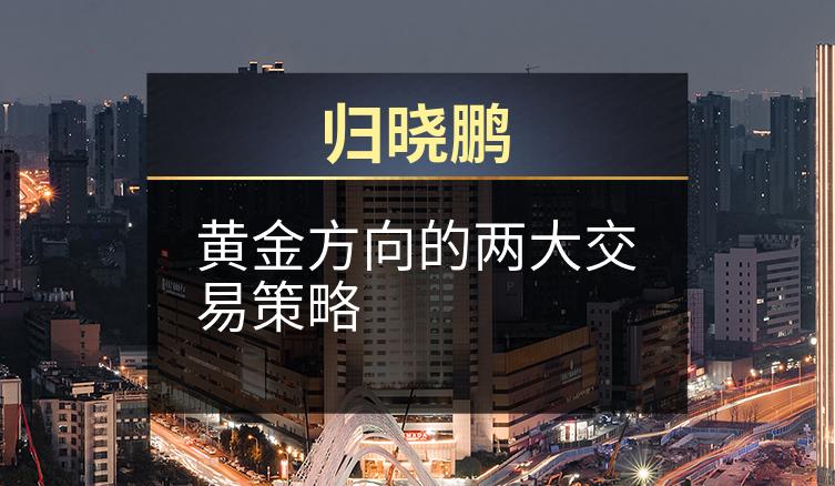 归晓鹏：黄金方向的两大交易策略
