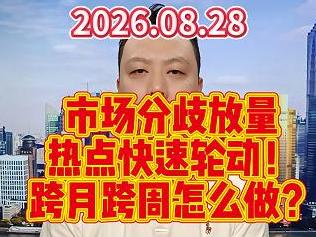 市场分歧放量 热点快速轮动！ 跨月跨周怎么做？