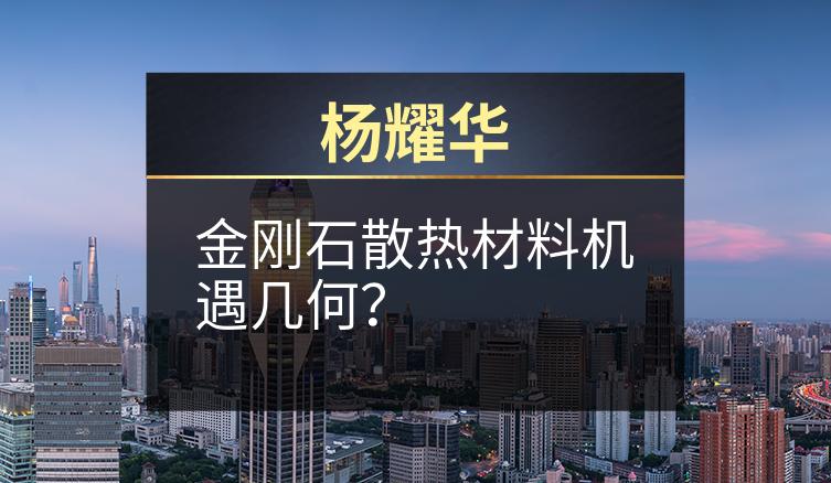 杨耀华：金刚石散热材料机遇几何？