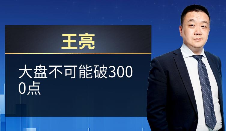 王亮：大盘不可能破3000点